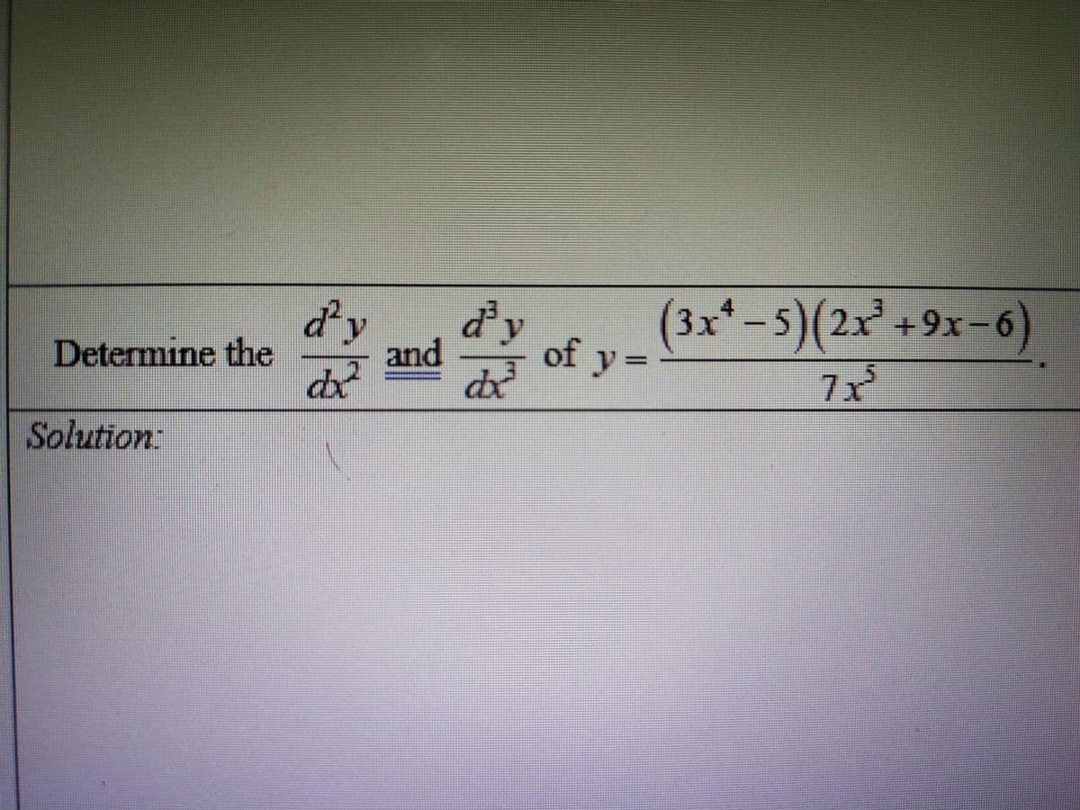 (3x*-5)(2x²+9x-6)
of y=
4
d'y
d'y
Determine the
and
7x
Solution:
