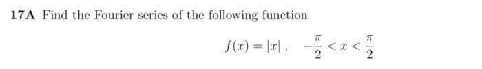 17A Find the Fourier series of the following function
f(x) = |x|,
2
2
