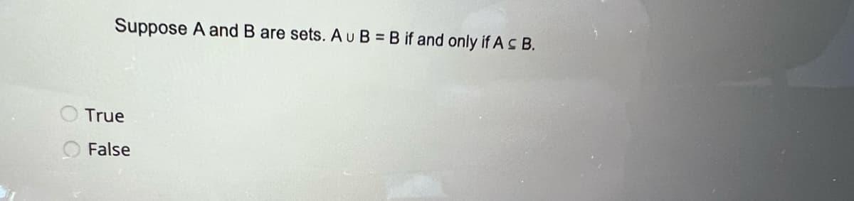 Suppose A and B are sets. A u B = B if and only if As B.
True
False