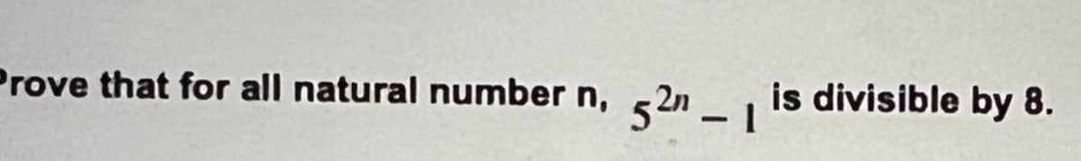 Prove that for all natural number n, 52n_ is divisible by 8.