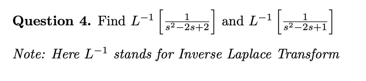 Question 4. Find L-1
s²-2s+2
2-28+2 and L-1 ¹
Note: Here L-1 stands for Inverse Laplace Transform
s²-2s+1