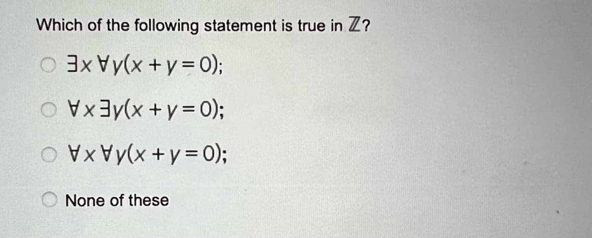 Which of the following statement is true in Z?
Oxy(x+y=0);
(x+y=0);
xy(x+y=0);
None of these