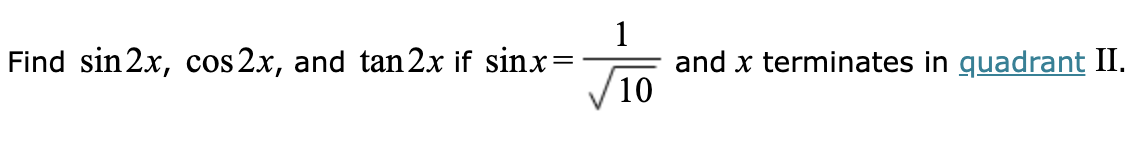 Find sin 2x, cos 2x, and tan 2x if sinx=
1
10
and x terminates in quadrant II.