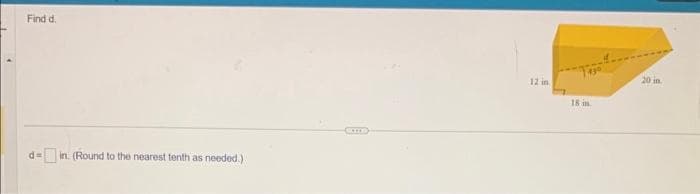 Find d.
d=in. (Round to the nearest tenth as needed.)
CATE)
12 in
18 in
20 in