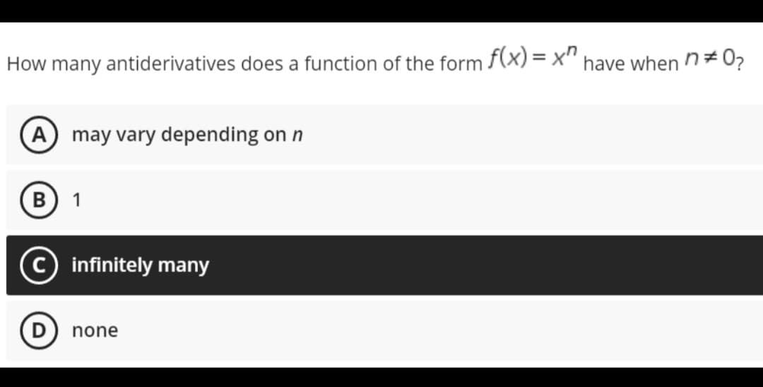 How many antiderivatives does a function of the form f(x) = x^ have when n=0?
A may vary depending on n
B 1
(C) infinitely many
none