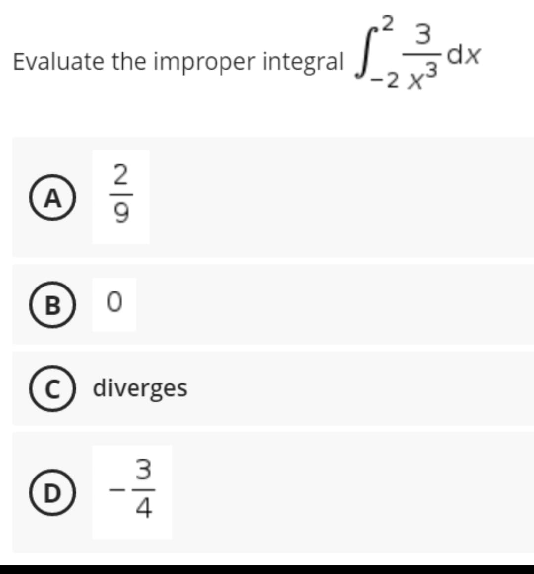 Evaluate the improper integral
A
9
B
C diverges
D)
3
4
1²233³3³3
dx