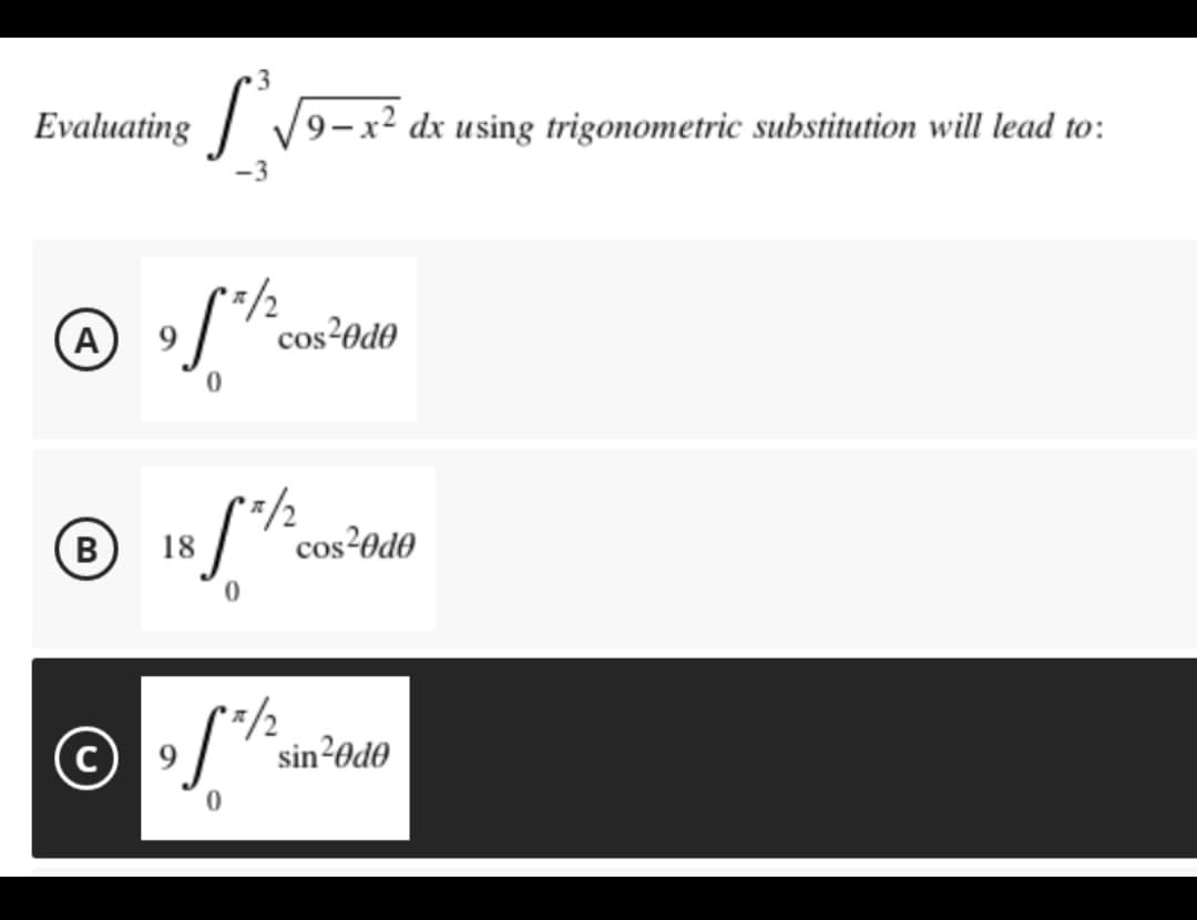 3
S 9-x² dx using trigonometric substitution will lead to:
= /2
9f/2
cos²0d0
17/2
18 [*/ co
**/2
Evaluating
(A)
(B)
0
cos²0d0
sin²0d0