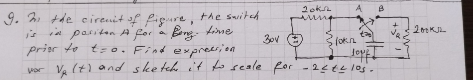 2okse
A
B
9. 3) the cireuit of fiçare, the switeh
is in positon A for a Bong time
prior to t= 0, Find exprecsion
vor Ve It) and sketch it to seale for - 2<t410s-
my
200KL
30v E
3lokn.
