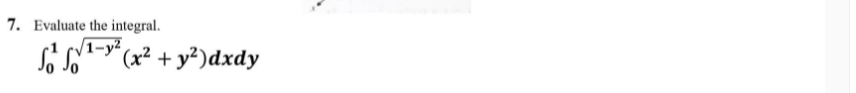 7. Evaluate the integral.
V1-y²,
S (x² + y²)dxdy
