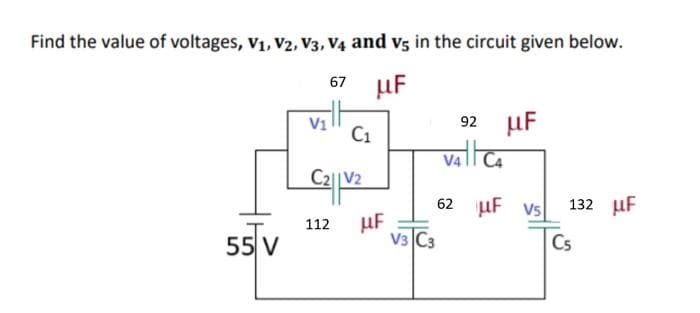 Find the value of voltages, v1, V2, V3, V4 and vs in the circuit given below.
67 µF
92 uF
valta
C1
V4
C2||V2
62 uF vs
132 uF
µF
V3 C3
112
55 V
Cs
