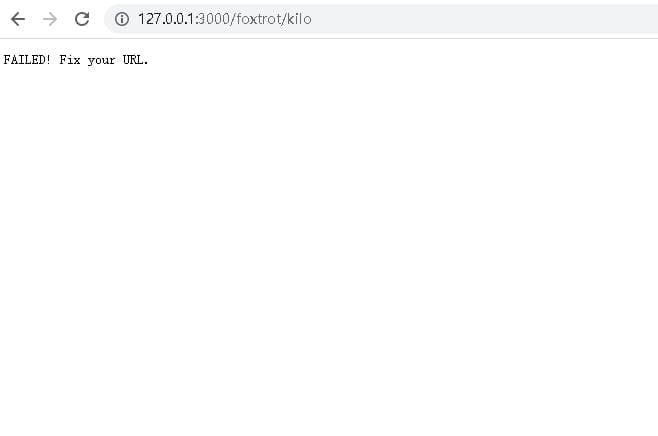 O 127.0.0.1:3000/foxtrot/kilo
FAILED! Fix your URL.
