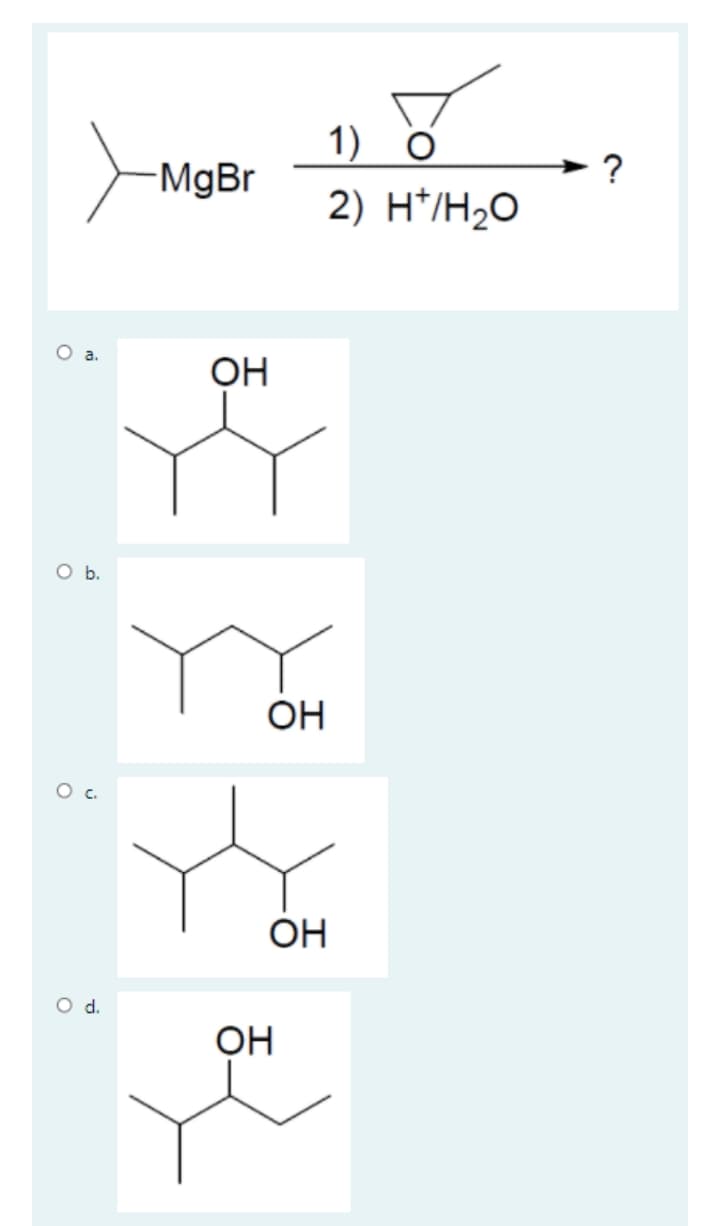 1) О
MgBr
2) H*/H2O
a.
OH
Ob.
OH
OH
Od.
