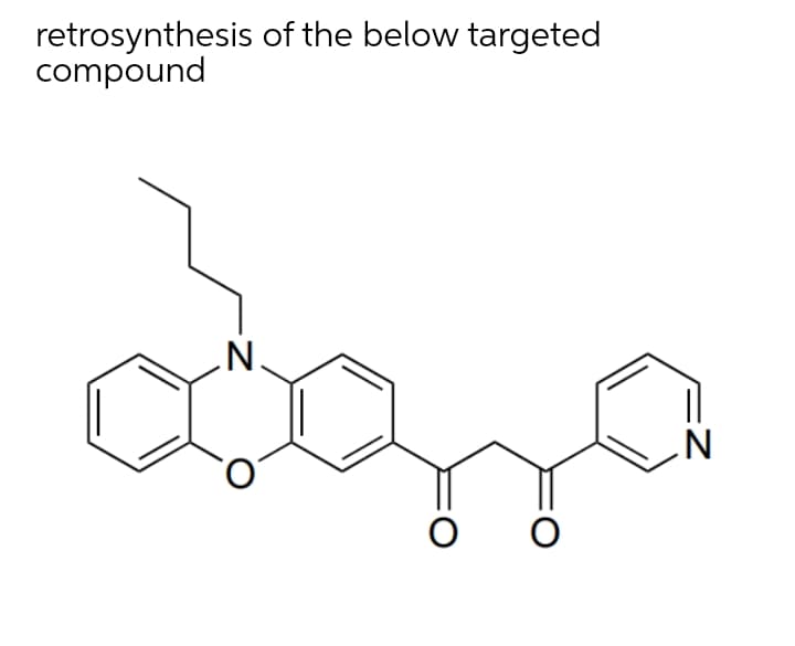 retrosynthesis of the below targeted
compound
