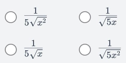 This image presents a multiple-choice question with four options for an educational website, likely focused on mathematics. Each option involves a fraction containing square roots and the variable "x". Here are the options in detail:

1. The first option (top-left) displays:
   \[
   \frac{1}{5\sqrt{x^2}}
   \]
   The numerator is 1, and the denominator is the product of 5 and the square root of \( x^2 \).

2. The second option (top-right) displays:
   \[
   \frac{1}{\sqrt{5x}}
   \]
   The numerator is 1, and the denominator is the square root of the product of 5 and \( x \).

3. The third option (bottom-left) displays:
   \[
   \frac{1}{5\sqrt{x}}
   \]
   The numerator is 1, and the denominator is the product of 5 and the square root of \( x \).

4. The fourth option (bottom-right) displays:
   \[
   \frac{1}{\sqrt{5x^2}}
   \]
   The numerator is 1, and the denominator is the square root of the product of 5 and \( x^2 \).

Each option is accompanied by a circular radio button, which allows users to select one of the four options.