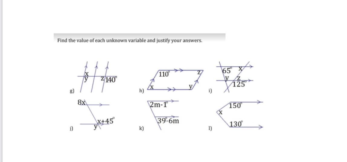 Find the value of each unknown variable and justify your answers.
(110
65"
Z140
\y
125
g)
h)
i)
8x
\2m-1°
150
\39-6m
*45°
130
i)
k)
1)
