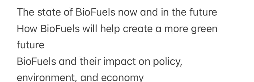 The state of BioFuels now and in the future
How BioFuels will help create a more green
future
BioFuels and their impact on policy,
environment, and economy
