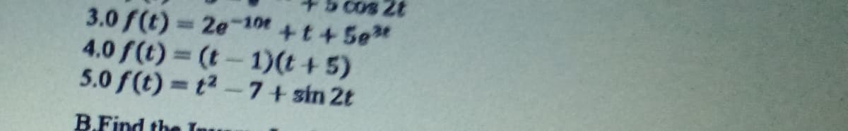 3.0 f(t) 2e-104 +t+ 50
4.0 f(t) = (t- 1)(t + 5)
5.0 f(t) = t2-7+ sin 2t
B.Find the Inu
