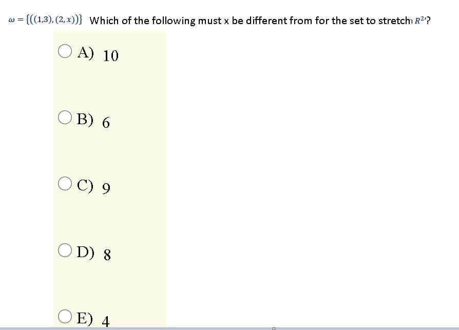 {((1,3), (2, x))} Which of the following must x be different from for the set to stretch R2?
O A) 10
O B) 6
O C) 9
O D) 8
O E) 4
