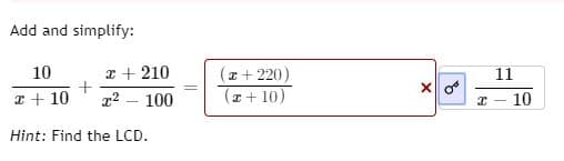 Add and simplify:
I + 210
(z + 220)
(z+ 10)
10
11
I + 10
22 – 100
I – 10
Hint: Find the LCD.
