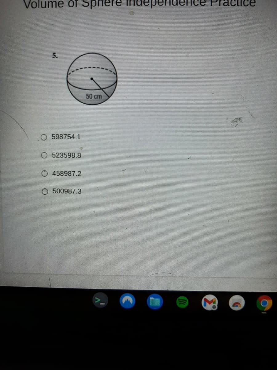 Volume of Sphere ind
5.
50 cm
598754.1
O 523598.8
O 458987.2
500987.3
