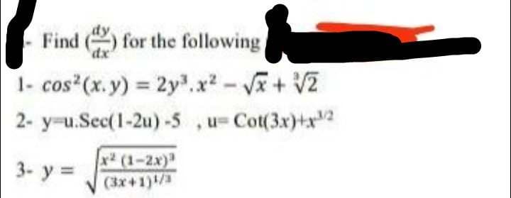 Find() for the following
dx
1- cos²(x. y) = 2y³.x²-√√x + √2
2- y-u.Sec(1-2u) -5 Cot(3x)+x³2
3- y =
x² (1-2x)³
(3x+1)¹/3