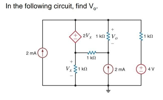 In the following circuit, find V..
+2Vx 1 kn Vo
1 k2
2 mA
1 kN
Vx31 kn
(1)2 mA
+) 4 V
