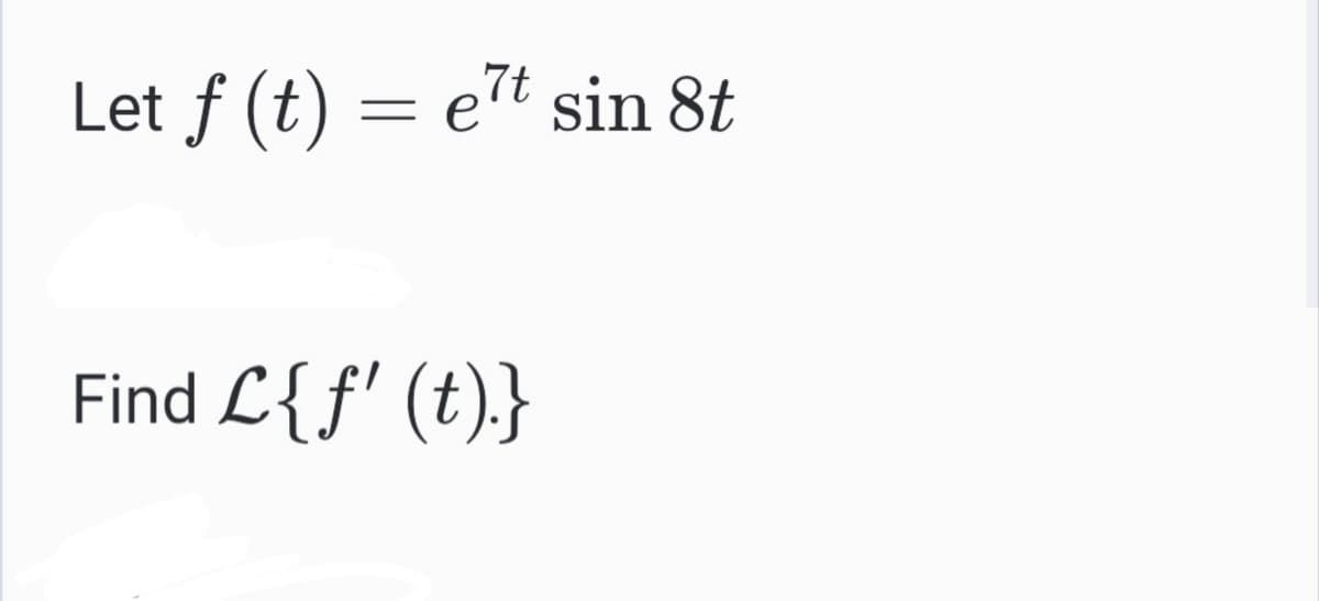 Let f (t) = et sin 8t
Find L{f' (t).}
