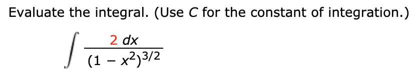 Evaluate the integral. (Use C for the constant of integration.)
2 dx
