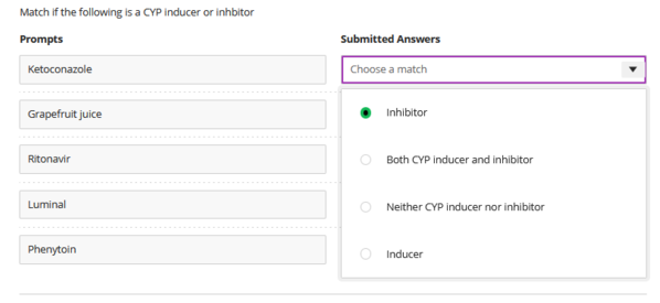 Match if the following is a CYP inducer or inhbitor
Prompts
Submitted Answers
Ketoconazole
Choose a match
Grapefruit juice
Inhibitor
Ritonavir
Both CYP inducer and inhibitor
O Neither CYP inducer nor inhibitor
Luminal
Phenytoin
O Inducer
