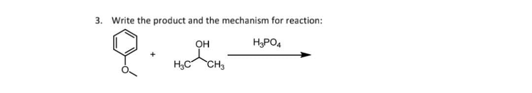 3. Write the product and the mechanism for reaction:
OH
H3PO4
H3C
CH3