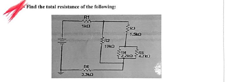 Find the total resistance of the following:
R1
ww
1k0
R2
10kQ
R6
3.3kQ
R3
1.5kQ
R4
2.2kQ
R5
4.7k0