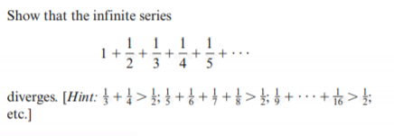 Show that the infinite series
1.1.1
1
1 +
+=+
2
3
5
diverges. [Hint: } +>; } + & + + + & > *: } + +>;
etc.]
