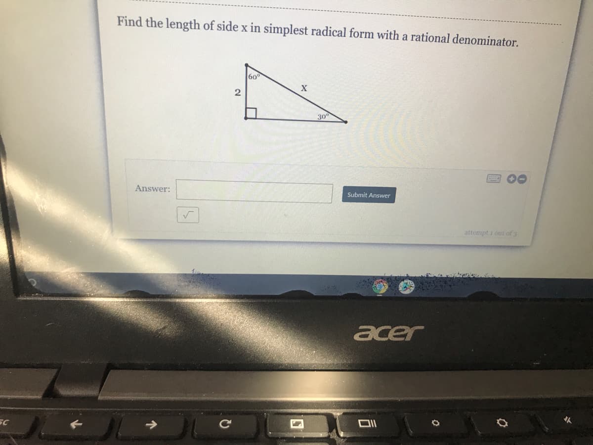 Find the length of side x in simplest radical form with a rational denominator.
60
X
30°
Answer:
Submit Answer
attempt 1 out of 3
acer
Ce
2.
