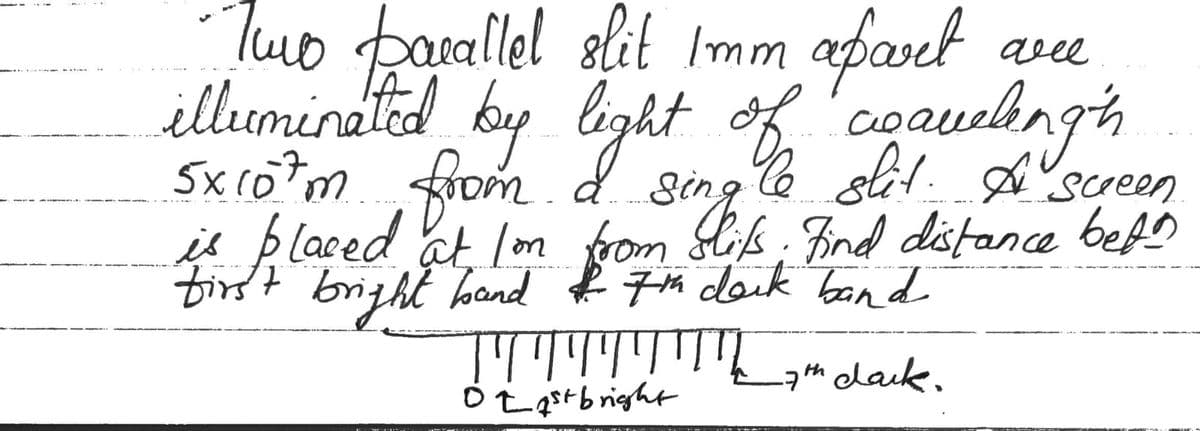 але
Two parallel slit I'mm aport
illuminated by light of waveling th
5x10³m from a single slit. A screen
is placed at Ion from slifs. Find distance bet
first bright band & 7th dock band
T¶¶¶¶!!!!h 7th dark.
q
021st bright