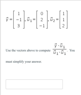 1
1
= -1 ,ū1= 2 ūz=
1
Use the vectors above to compute -ū
You
must simplify your answer.
