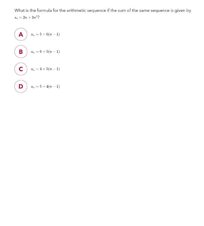 What is the formula for the arithmetic sequence if the sum of the same sequence is given by
8n = 2n + 3n²?
A an5+6(n-1)
B
C
D
an = 6 +5(n-1)
a = 4+5(n-1)
a = 5 + 4(n-1)