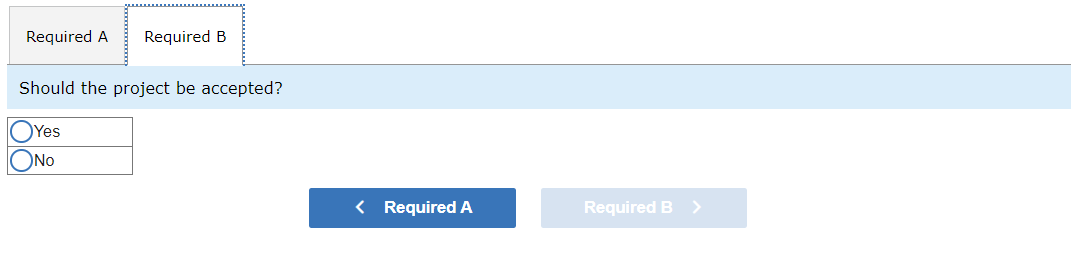 Required A Required B
Should the project be accepted?
Yes
No
< Required A
Required B >