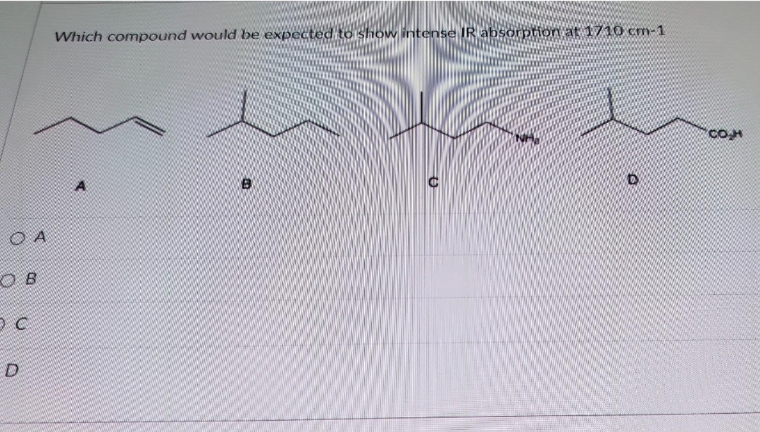 4
B
Which compound would be expected to show intense IR absorption at 1710 cm-1
B
U
D
COH