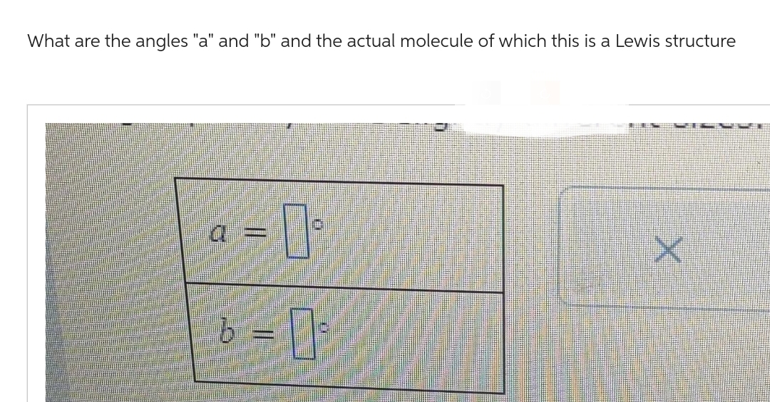 What are the angles "a" and "b" and the actual molecule of which this is a Lewis structure
▪▪▪▪▪▪▪
b=0