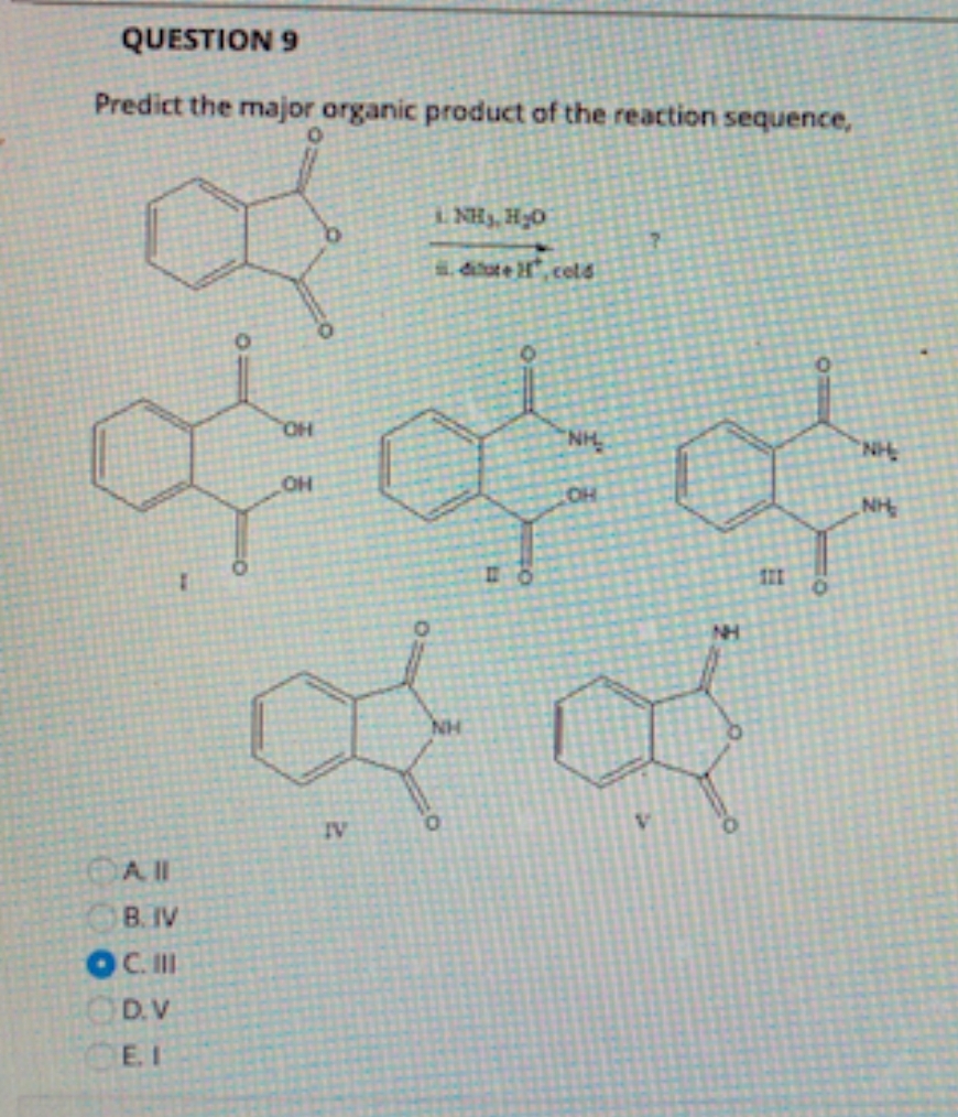 QUESTION 9
Predict the major organic product of the reaction sequence,
T
All
B. IV
OC. III
D.V.
E. 1
OH
OH
IV
LNH, H:O
diote, cold
NH₂
OH
V
NH₂
NH₂