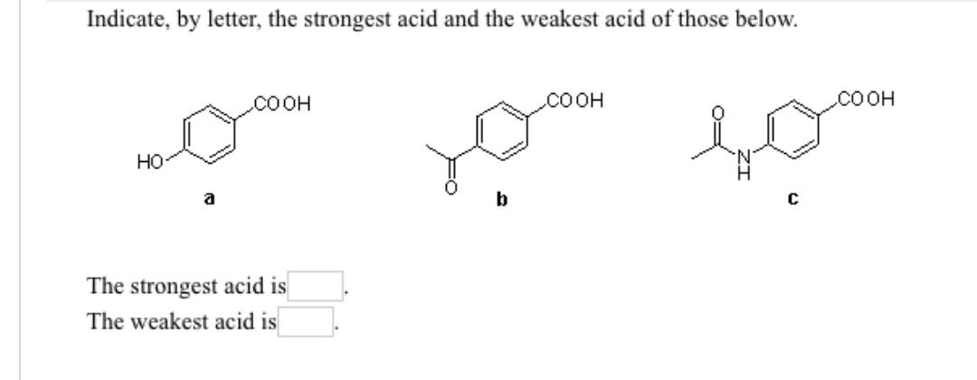 Indicate, by letter, the strongest acid and the weakest acid of those below.
HO
COOH
The strongest acid is
The weakest acid is
COOH
COOH