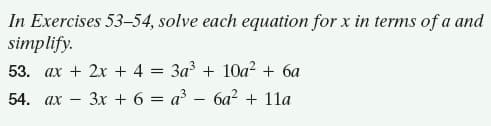 In Exercises 53-54, solve each equation for x in terms of a and
simplify.
53. ax + 2x + 4 = 3a + 10a? + 6a
54. ax
3x + 6 = a? – 6a? + 11a
