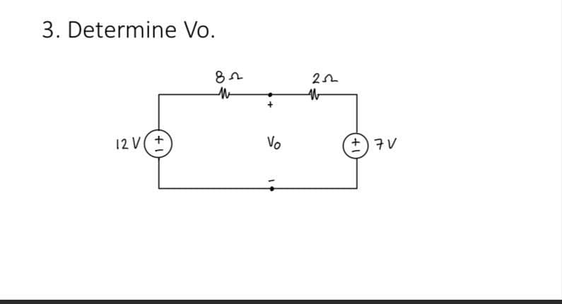 3. Determine Vo.
12 V (+
82
W
Vo
252
W
+7V