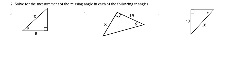 2. Solve for the measurement of the missing angle in each of the following triangles:
a.
b.
С.
10
15
10
8
26
8

