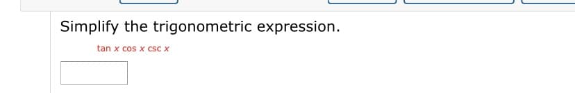 Simplify the trigonometric expression.
tan x cos x csc x
