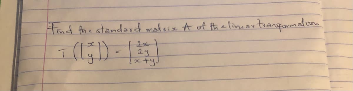 Hind the standard mateix A of the linnartrangomatoon
2x
x+y
