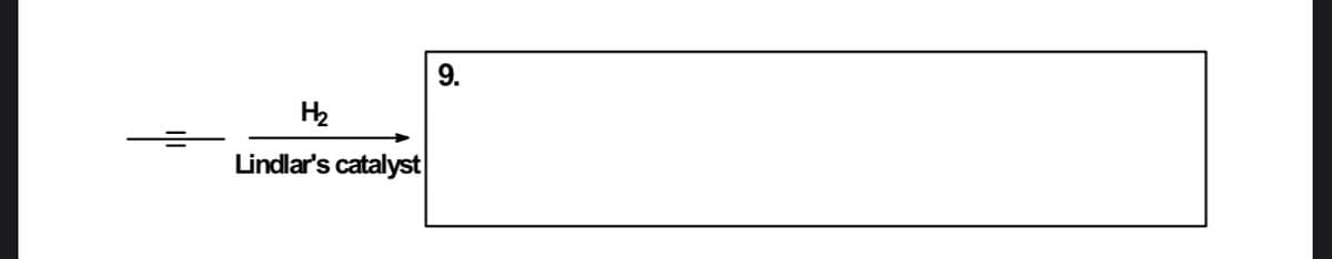 9.
H2
Lindlar's catalyst
