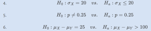 4.
5.
6.
Ho : σχ = 20
Ho : p = 0.25
Ho : μχ - My = 25
US.
US.
US.
Ha : σχ < 20
Ha : p = 0.25
Ha : μχ - My > 100