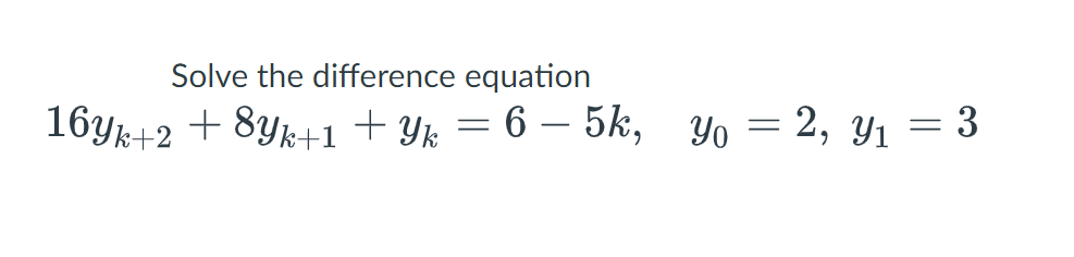 Solve the difference equation
16yk+2 +8yk+1+Yk=6-5k, Yo = 2, Y₁ = 3