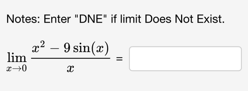 Notes: Enter "DNE" if limit Does Not Exist.
lim
x→0
x² - 9 sin(x)
X
=